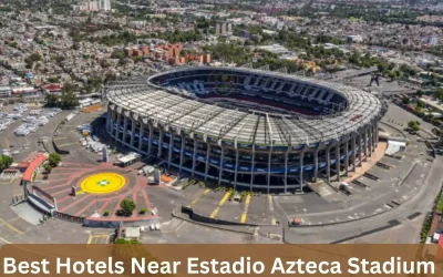 Best Hotels Near Estadio Azteca Stadium for the 2026 FIFA World Cup
